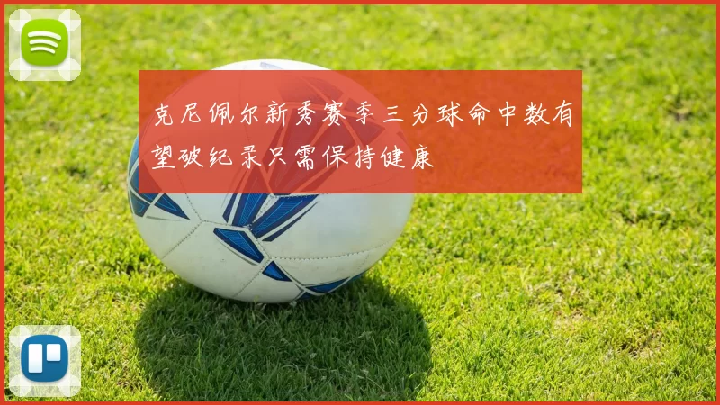 克尼佩尔新秀赛季三分球命中数有望破纪录只需保持健康