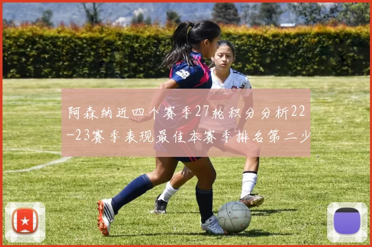 阿森纳近四个赛季27轮积分分析22-23赛季表现最佳本赛季排名第二少